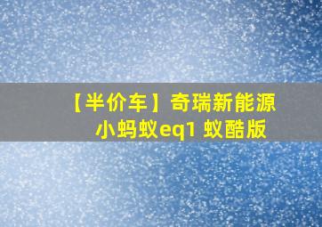 【半价车】奇瑞新能源小蚂蚁eq1 蚁酷版